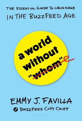 A World Without ‘Whom’ The Essential Guide to Language in the BuzzFeed Age By Emmy J. Favilla – New Title Tuesday
